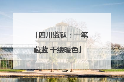 四川监狱：一笔藏蓝 千缕暖色