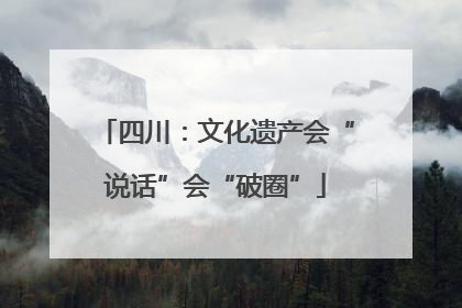 四川：文化遗产会“说话”会“破圈”