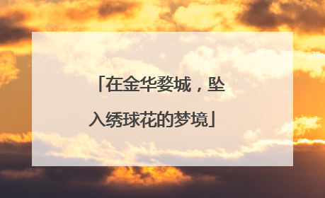 在金华婺城，坠入绣球花的梦境