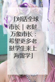 对话全球市长｜老挝万象市长：希望更多老挝学生来上海留学