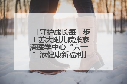 守护成长每一步！苏大附儿院张家港医学中心“六一”添健康新福利