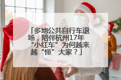 多地公共自行车退场，陪伴杭州17年“小红车”为何越来越“懂”大家？