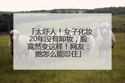 太吓人！女子化妆20年没有卸妆，脸竟然变这样！网友：她怎么能忍住
