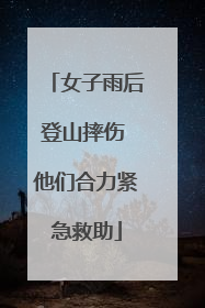 女子雨后登山摔伤 他们合力紧急救助