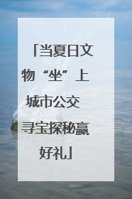 当夏日文物“坐”上城市公交 寻宝探秘赢好礼