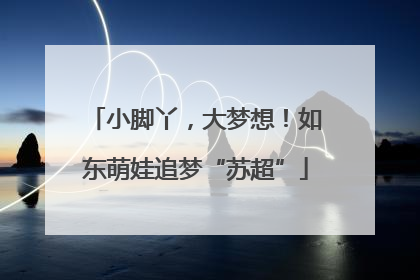 小脚丫，大梦想！如东萌娃追梦“苏超”