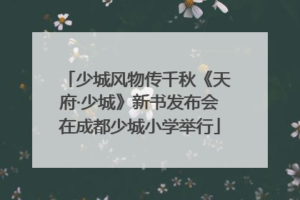 少城风物传千秋《天府·少城》新书发布会在成都少城小学举行