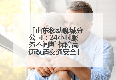 山东移动聊城分公司：24小时服务不间断 保障高速改道交通安全