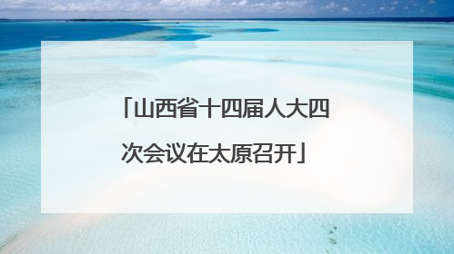山西省十四届人大四次会议在太原召开