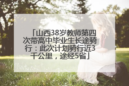 山西38岁教师第四次带高中毕业生长途骑行：此次计划骑行近3千公里，途经5省