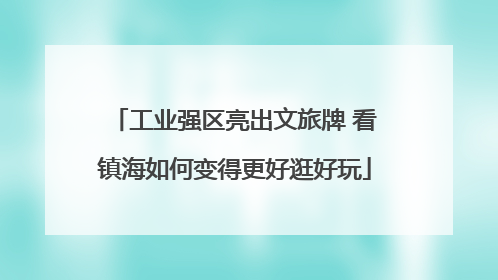 工业强区亮出文旅牌 看镇海如何变得更好逛好玩
