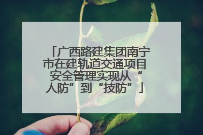 广西路建集团南宁市在建轨道交通项目 安全管理实现从“人防”到“技防”