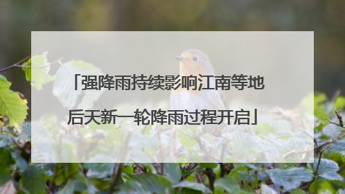 强降雨持续影响江南等地 后天新一轮降雨过程开启