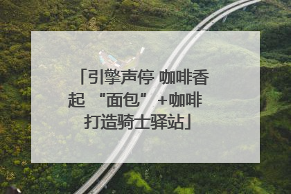 引擎声停 咖啡香起 “面包”+咖啡 打造骑士驿站