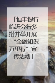 恒丰银行临沂分行多措并举开展“金融知识万里行”宣传活动