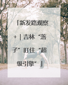 新发路观察+｜吉林“落子”盯住“超级引擎”