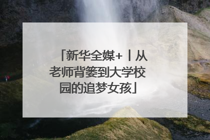 新华全媒+丨从老师背篓到大学校园的追梦女孩