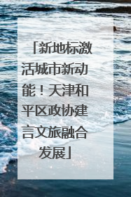 新地标激活城市新动能！天津和平区政协建言文旅融合发展