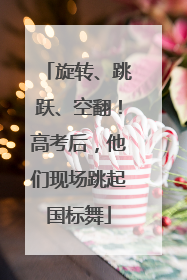 旋转、跳跃、空翻！高考后，他们现场跳起国标舞