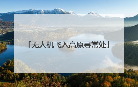无人机飞入高原寻常处