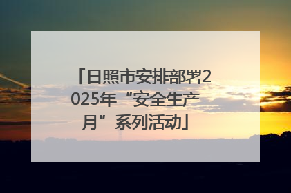 日照市安排部署2025年“安全生产月”系列活动