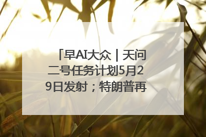 早AI大众｜天问二号任务计划5月29日发射；特朗普再威胁削减哈佛拨款