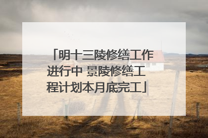 明十三陵修缮工作进行中 景陵修缮工程计划本月底完工