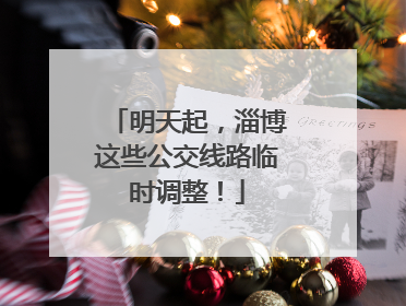 明天起，淄博这些公交线路临时调整！