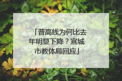 普高线为何比去年明显下降？宣城市教体局回应