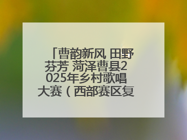 曹韵新风 田野芬芳 菏泽曹县2025年乡村歌唱大赛（西部赛区复赛）举行