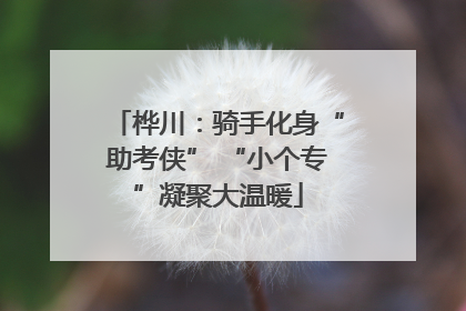 桦川：骑手化身“助考侠” “小个专”凝聚大温暖