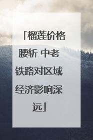 榴莲价格腰斩 中老铁路对区域经济影响深远