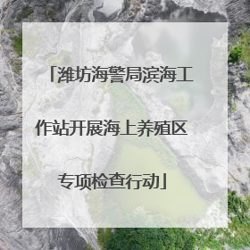 潍坊海警局滨海工作站开展海上养殖区专项检查行动