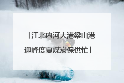 江北内河大港梁山港迎峰度夏煤炭保供忙