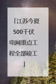 江苏今夏500千伏电网重点工程全部竣工