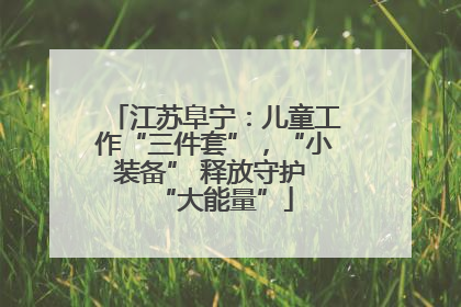 江苏阜宁：儿童工作“三件套”，“小装备” 释放守护 “大能量”
