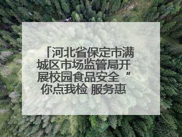 河北省保定市满城区市场监管局开展校园食品安全“你点我检 服务惠民生”活动