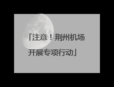 注意！荆州机场开展专项行动