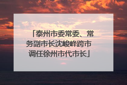 泰州市委常委、常务副市长沈峻峰跨市调任徐州市代市长