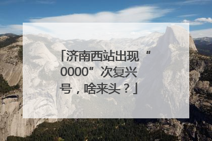 济南西站出现“0000”次复兴号，啥来头？