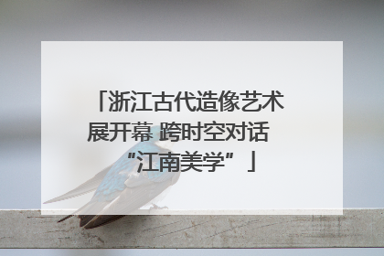 浙江古代造像艺术展开幕 跨时空对话“江南美学”