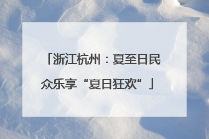 浙江杭州：夏至日民众乐享“夏日狂欢”