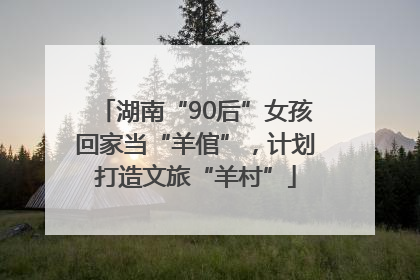 湖南“90后”女孩回家当“羊倌”，计划打造文旅“羊村”