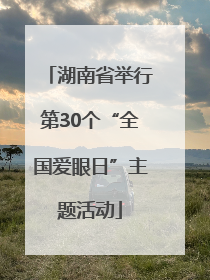 湖南省举行第30个“全国爱眼日”主题活动