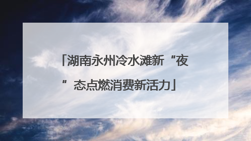 湖南永州冷水滩新“夜”态点燃消费新活力