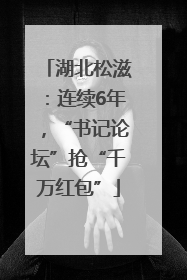湖北松滋：连续6年，“书记论坛”抢“千万红包”