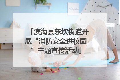 滨海县东坎街道开展“消防安全进校园”主题宣传活动