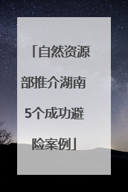 自然资源部推介湖南5个成功避险案例