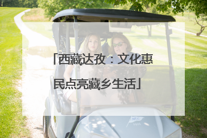 西藏达孜：文化惠民点亮藏乡生活