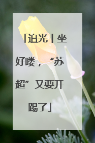 追光丨坐好喽，“苏超”又要开踢了